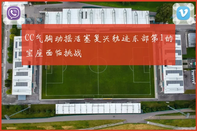 CC气胸动摇活塞复兴轨迹东部第1的宝座面临挑战